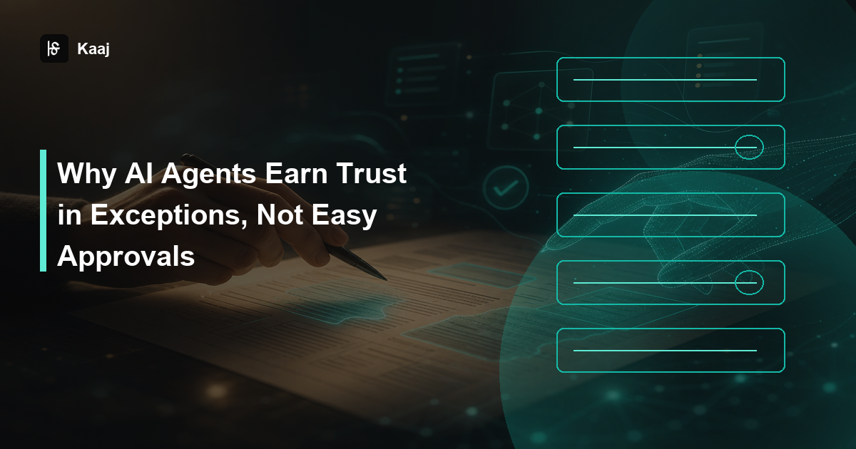 Kaaj — Why AI Agents Earn Trust in Exceptions, Not Easy Approvals