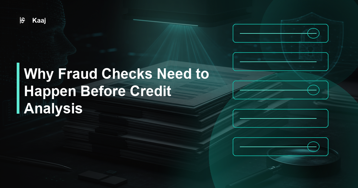 Kaaj — Why Fraud Checks Need to Happen Before Credit Analysis